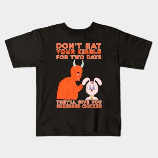 Don't Eat Your Kibble for Two Days They'll Give You Shredded Chicken Kids T-Shirt